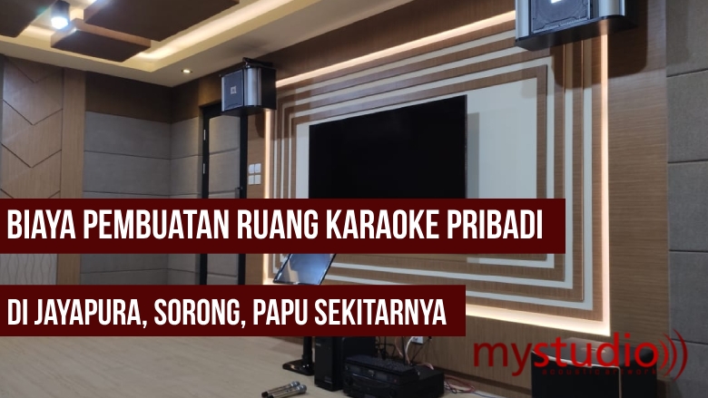 Biaya Pembuatan Ruang Karaoke Pribadi di Jayapura, Sorong, Papua Sekitarnya 2024
